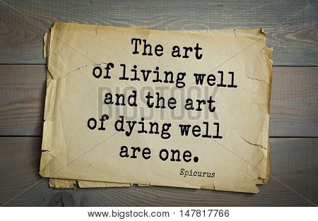 TOP-20. Ancient Greek philosopher Epicurus quote.The art of living well and the art of dying well are one.
