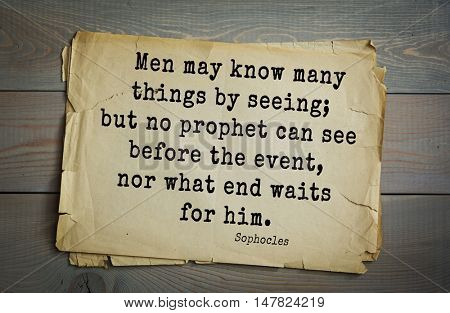 TOP-150. Sophocles (Athenian playwright, tragedian) quote.Men may know many things by seeing; but no prophet can see before the event, nor what end waits for him.