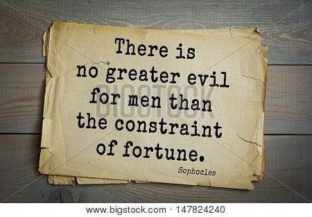 TOP-150. Sophocles (Athenian playwright, tragedian) quote.There is no greater evil for men than the constraint of fortune.