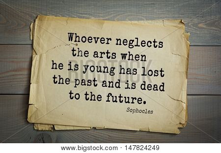 TOP-150. Sophocles (Athenian playwright, tragedian) quote.Whoever neglects the arts when he is young has lost the past and is dead to the future.
