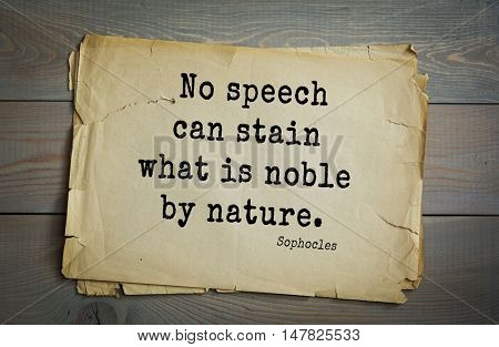 TOP-150. Sophocles (Athenian playwright, tragedian) quote.No speech can stain what is noble by nature.