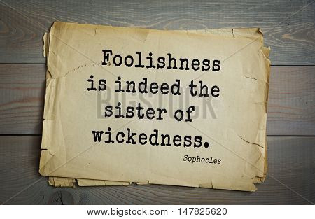 TOP-150. Sophocles (Athenian playwright, tragedian) quote.Foolishness is indeed the sister of wickedness.