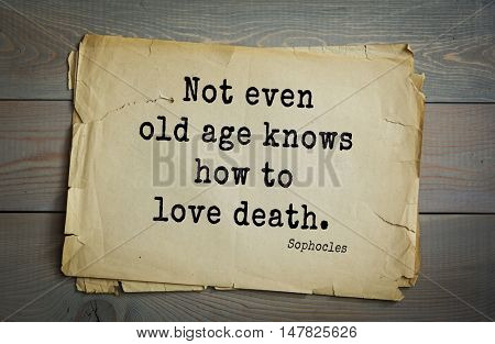 TOP-150. Sophocles (Athenian playwright, tragedian) quote.Not even old age knows how to love death.