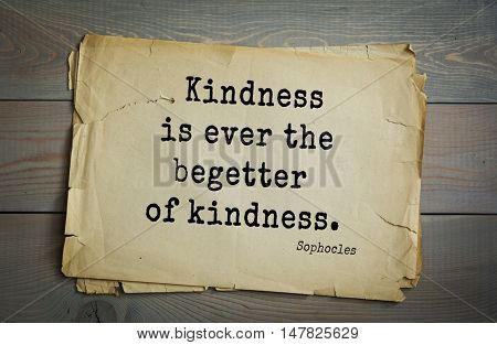 TOP-150. Sophocles (Athenian playwright, tragedian) quote. Kindness is ever the begetter of kindness.