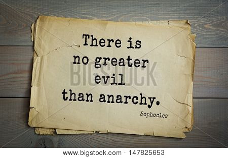 TOP-150. Sophocles (Athenian playwright, tragedian) quote.There is no greater evil than anarchy.