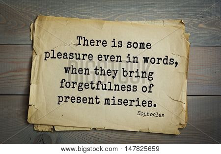 TOP-150. Sophocles (Athenian playwright, tragedian) quote.There is some pleasure even in words, when they bring forgetfulness of present miseries.