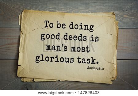 TOP-150. Sophocles (Athenian playwright, tragedian) quote.To be doing good deeds is man's most glorious task.