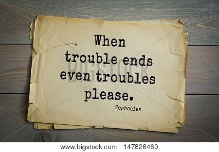 TOP-150. Sophocles (Athenian playwright, tragedian) quote.When trouble ends even troubles please.