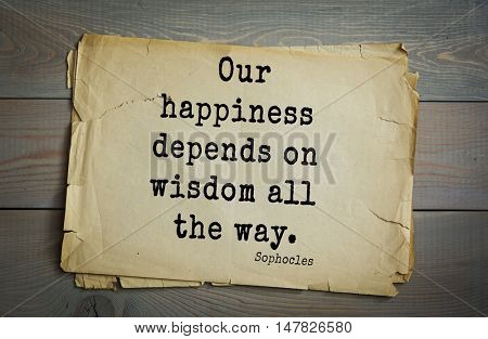 TOP-150. Sophocles (Athenian playwright, tragedian) quote. Our happiness depends on wisdom all the way.