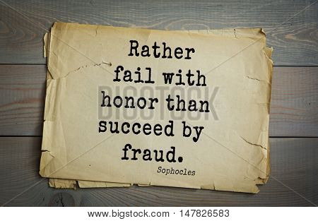 TOP-150. Sophocles (Athenian playwright, tragedian) quote. Rather fail with honor than succeed by fraud.