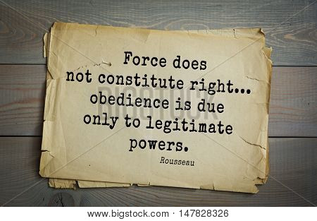 TOP-60. Jean-Jacques Rousseau (French philosopher, writer, thinker of the Enlightenment) quote. Force does not constitute right... obedience is due only to legitimate powers.