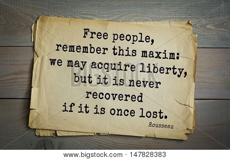 TOP-60. Jean-Jacques Rousseau (French philosopher, writer, thinker of the Enlightenment) quote.Free people, remember this maxim: we may acquire liberty, but it is never recovered if it is once lost.