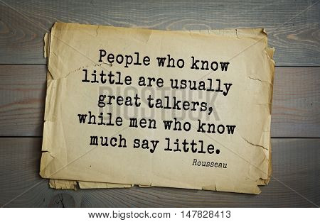 TOP-60. Jean-Jacques Rousseau (French philosopher, writer, thinker of the Enlightenment) quote.People who know little are usually great talkers, while men who know much say little.