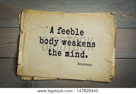 TOP-60. Jean-Jacques Rousseau (French philosopher, writer, thinker of the Enlightenment) quote.A feeble body weakens the mind.