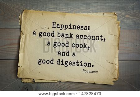 TOP-60. Jean-Jacques Rousseau (French philosopher, writer, thinker of the Enlightenment) quote. Happiness: a good bank account, a good cook, and a good digestion.