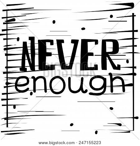 Never Enough Hand Drawn Poster In Grunge Style. Stock Vector Illustration Of Handdrawn Lettering For