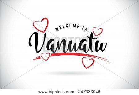 Vanuatu Welcome To Word Text With Handwritten Font And Red Love Hearts Vector Image Illustration Eps