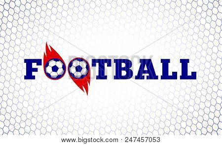 Soccer Football Sport Game Fire Ball Design Illustration On White Goal Net Backdrop. Tee Shirt Cloth