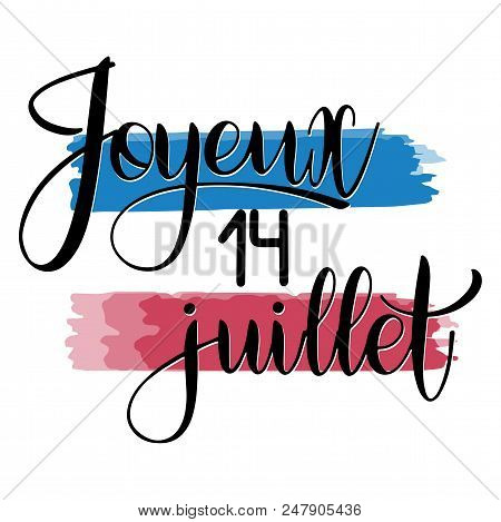 Bastille Day Hand Drawn Lettering. Happy 14th July On French. Joyeux 14 Juillet. Vector Elements For