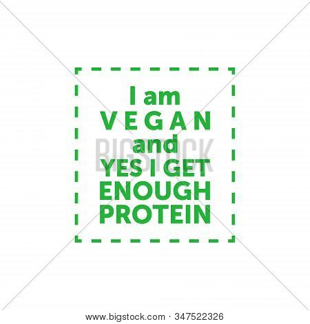 I Am Vegan And Yes I Get Enough Protein. Vegan Title Banner In Dash Line Frame. Vector