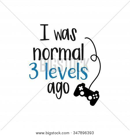 Game Quote Lettering Typography. I Was Normal Three Levels Ago