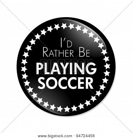 I'd Rather Be Playing Soccer Button