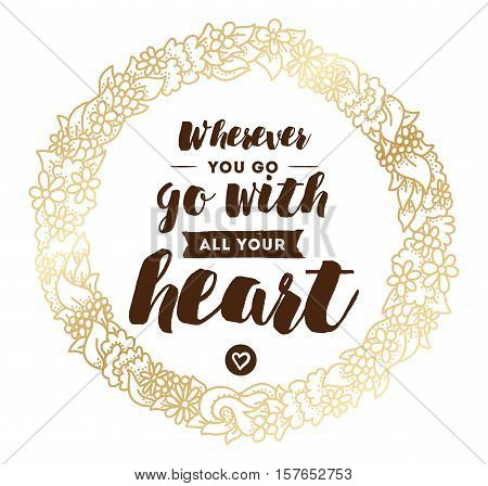 Wherever you go, go with all your heart. Inspirational quote, motivation. Typography for poster, invitation, greeting card or t-shirt. Vector lettering, inscription design. Text background
