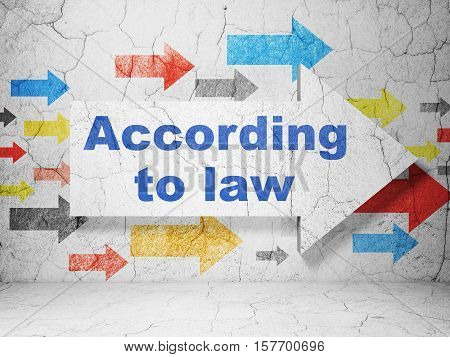 Law concept:  arrow with According To Law on grunge textured concrete wall background, 3D rendering