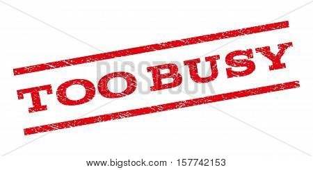 Too Busy watermark stamp. Text caption between parallel lines with grunge design style. Rubber seal stamp with unclean texture. Vector red color ink imprint on a white background.