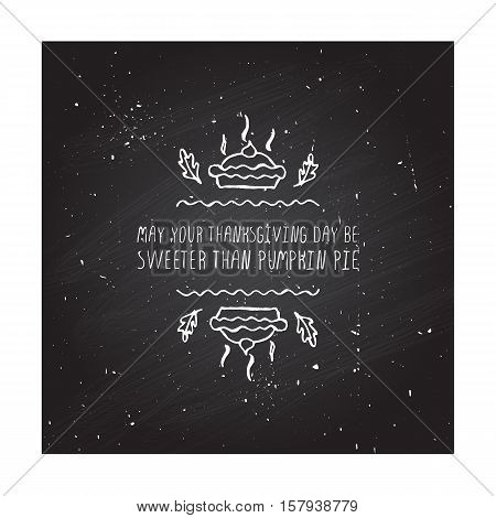 Handdrawn thanksgiving label with pumpkin pie and text on chalkboard background. May your Thanksgiving day be sweeter.