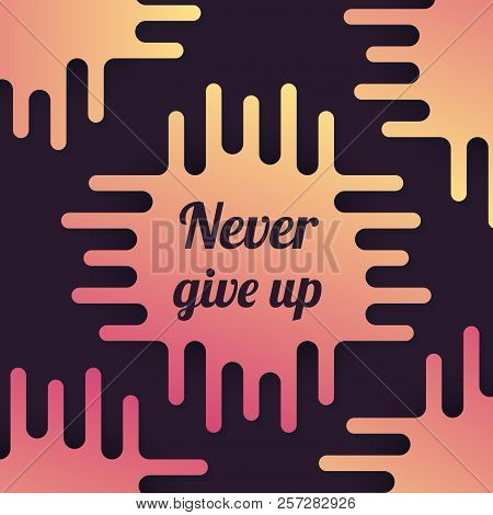 Never Give Up Vector Poster, Eps 10 File, Easy To Edit