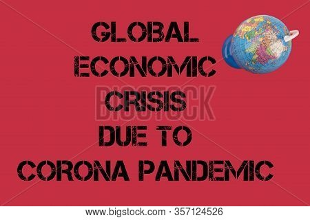 Concept With Toy Globus: Clobal Economic Crisis Due To Corona Pandemic