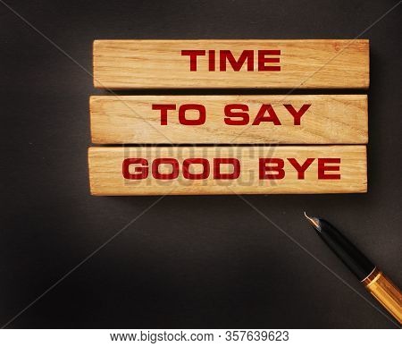 Time To Say Goodbye Message On Wooden Blocks. Parthnership Breakup Concept
