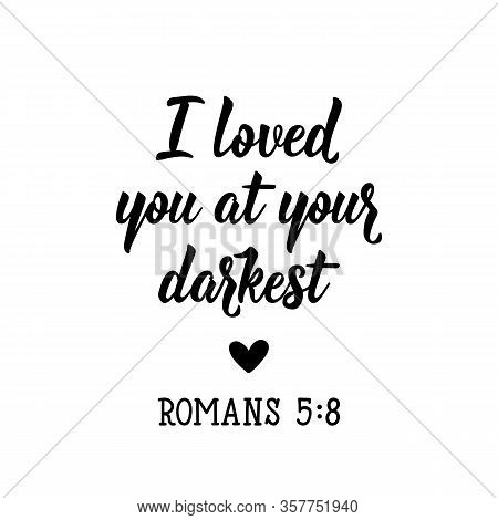 I Love You At Your Darkest. Lettering. Inspirational And Bible Quote. Can Be Used For Prints Bags, T