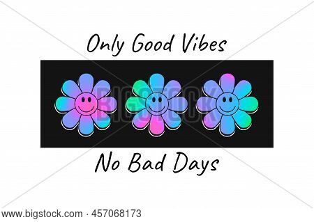 Holographic Color Smiling Flowers For T-shirt Design With Slogan - Only Good Vibes. Colorful Acid Em