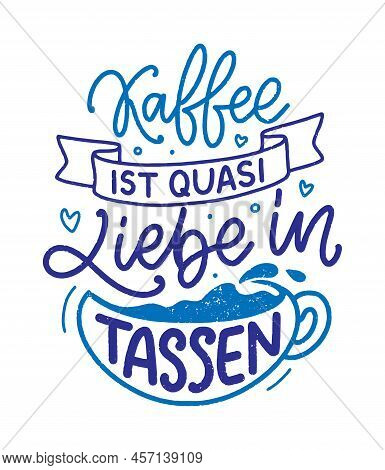 Hand Drawn Funny Lettering Quote About Coffee In German - Coffee Is Like Love In Cups. Inspiration S