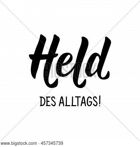 Held Des Alltags. Translation From German: Everyday Hero. Modern Vector Brush Calligraphy. Ink Illus