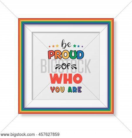 Be Proud Of Who You Are. Vector Design For T-shirt, Plackard Print, Pride Month Celebrate Concept. T
