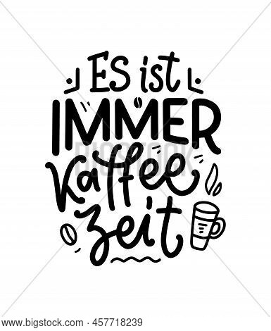 Hand Drawn Funny Lettering Quote About Coffee In German - Its Always Coffee Time. Inspiration Slogan