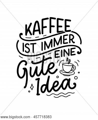 Hand Drawn Funny Lettering Quote About Coffee In German - Coffee Is Always A Good Idea. Inspiration 