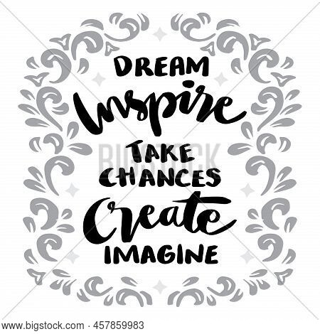 Dream Inspire Take Chances Create Imagine, Hand Lettering. Poster Quotes.