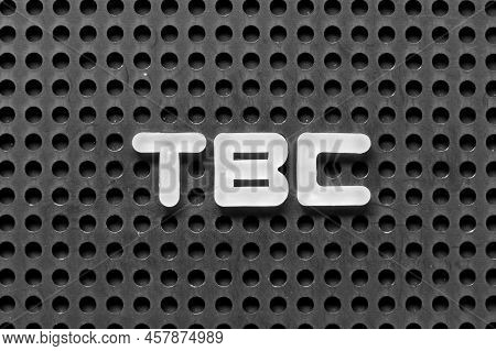White Alphabet Letter In Word Tbc (abbreviation Of To Be Confirmed Or Continued) On Black Pegboard B