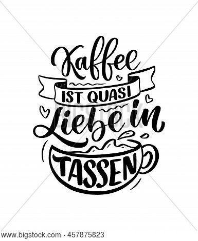 Hand Drawn Funny Lettering Quote About Coffee In German - Coffee Is Like Love In Cups. Inspiration S