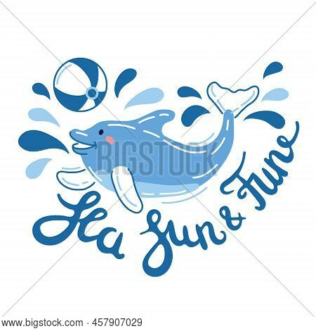 Adorable Dolphin Vector Illustration With Hand Drawn Lettering Sea Sun And Fun. Brush Pen Sea Sun An