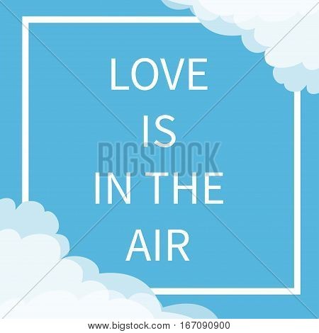 Love is in the air Lettering text. Square line frame Cloud in corners. Happy Valentines day. Cute greeting card. Typographical blue background with quote. Flat design. Vector illustration