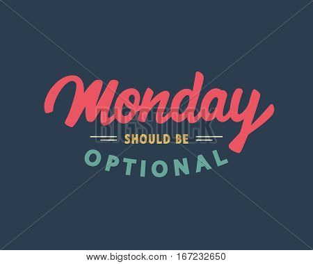 Monday Should Be Optional. Weekend funny hand lettering, inspirational modern calligraphy in retro style. Typography design, good for poster, blog, banner, T shirt print. Vector illustration