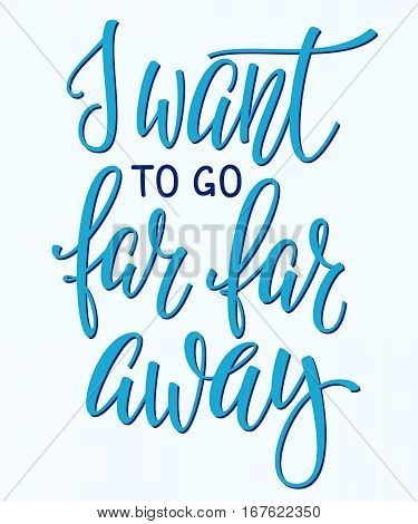 Travel life style inspiration lettering photo overlay. Motivational quote typography Calligraphy graphic design element. Hand written sign Love story family album decoration. I want go far away