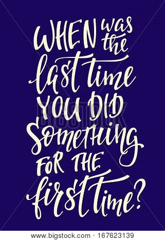Travel life style inspiration lettering quote typography. Calligraphy graphic design element. Hand written sign Family album decoration. When was the last time you did something for the first time