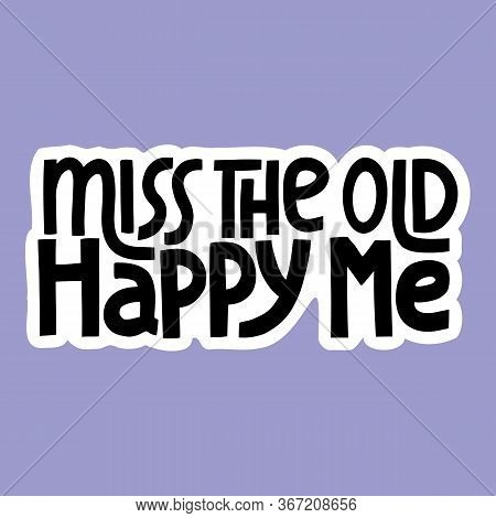 Hand-drawn Lettering Quote. Miss The Old Happy Me. Miss The Old Happy Me - Hand Drawn Lettering. Apa