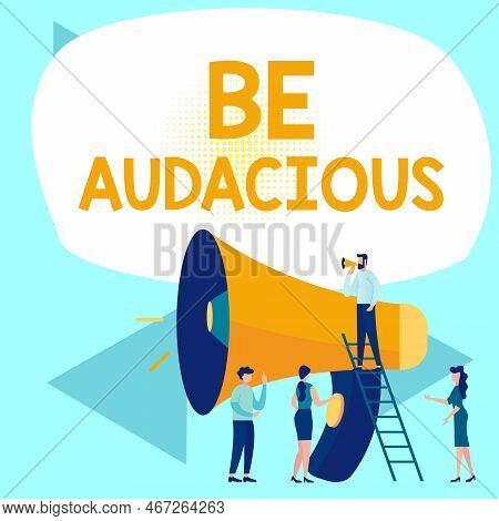 Text Sign Showing Be Audacious. Business Idea Takes Risks In Order To Achieve Something Unconvention